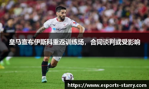 皇马宣布伊斯科重返训练场，合同谈判或受影响